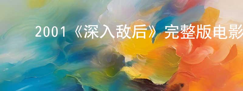 ﻿陈付勇发布﻿2001《深入敌后》完整版电影/在线观看/百度云-美剧天堂